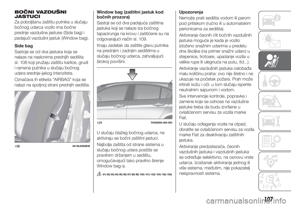 FIAT TIPO 5DOORS STATION WAGON 2020 Knjižica za upotrebu i održavanje (in Serbian) BOČNI VAZDUŠNI
JASTUCI
Za poboljšanu zaštitu putnika u slučaju
bočnog udarca vozilo ima bočne
prednje vazdušne jastuke (Side bag) i
padajući vazdušni jastuk (Window bag).
Side bag
Sastoje se FIAT TIPO 5DOORS STATION WAGON 2020 Knjižica za upotrebu i održavanje (in Serbian) BOČNI VAZDUŠNI
JASTUCI
Za poboljšanu zaštitu putnika u slučaju
bočnog udarca vozilo ima bočne
prednje vazdušne jastuke (Side bag) i
padajući vazdušni jastuk (Window bag).
Side bag
Sastoje se
