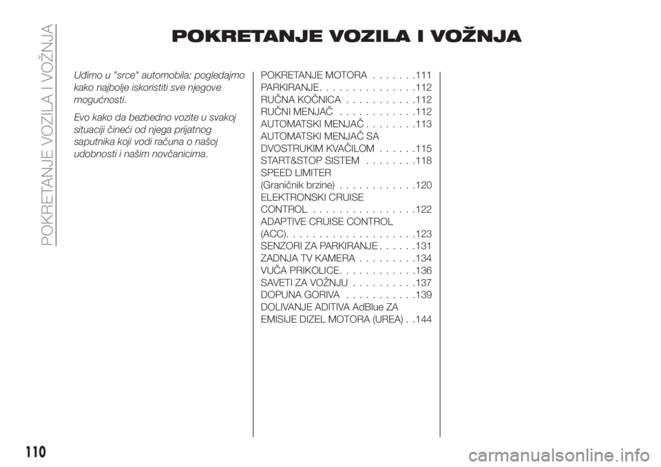 FIAT TIPO 5DOORS STATION WAGON 2020  Knjižica za upotrebu i održavanje (in Serbian) POKRETANJE VOZILA I VOŽNJA
Uđimo u "srce" automobila: pogledajmo
kako najbolje iskoristiti sve njegove
mogućnosti.
Evo kako da bezbedno vozite u svakoj
situaciji čineći od njega prijatnog