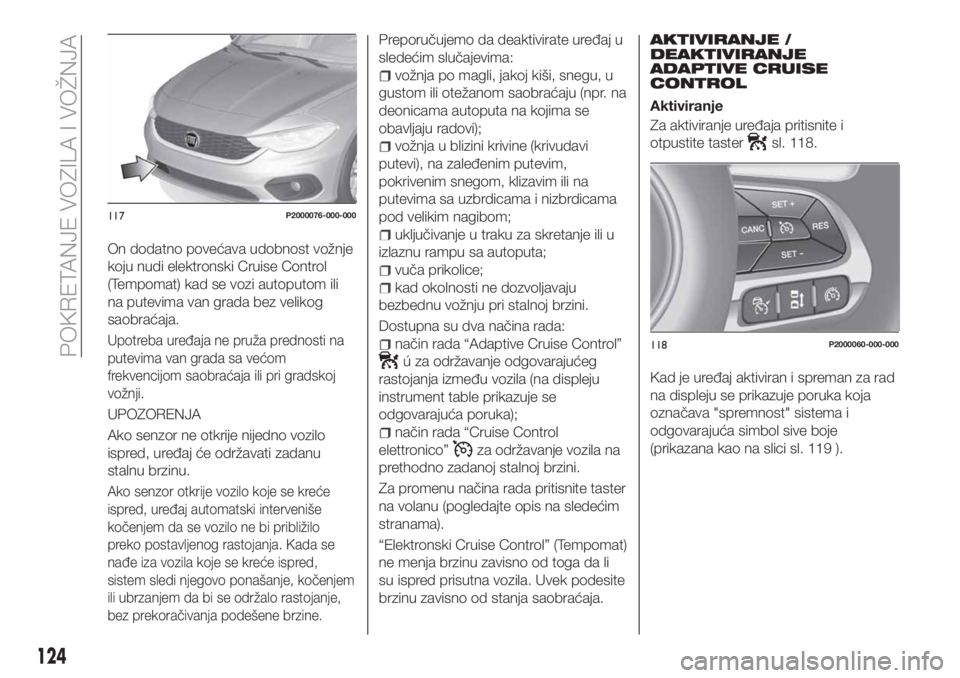FIAT TIPO 5DOORS STATION WAGON 2020  Knjižica za upotrebu i održavanje (in Serbian) On dodatno povećava udobnost vožnje
koju nudi elektronski Cruise Control
(Tempomat) kad se vozi autoputom ili
na putevima van grada bez velikog
saobraćaja.
Upotreba uređaja ne pruža prednosti na
