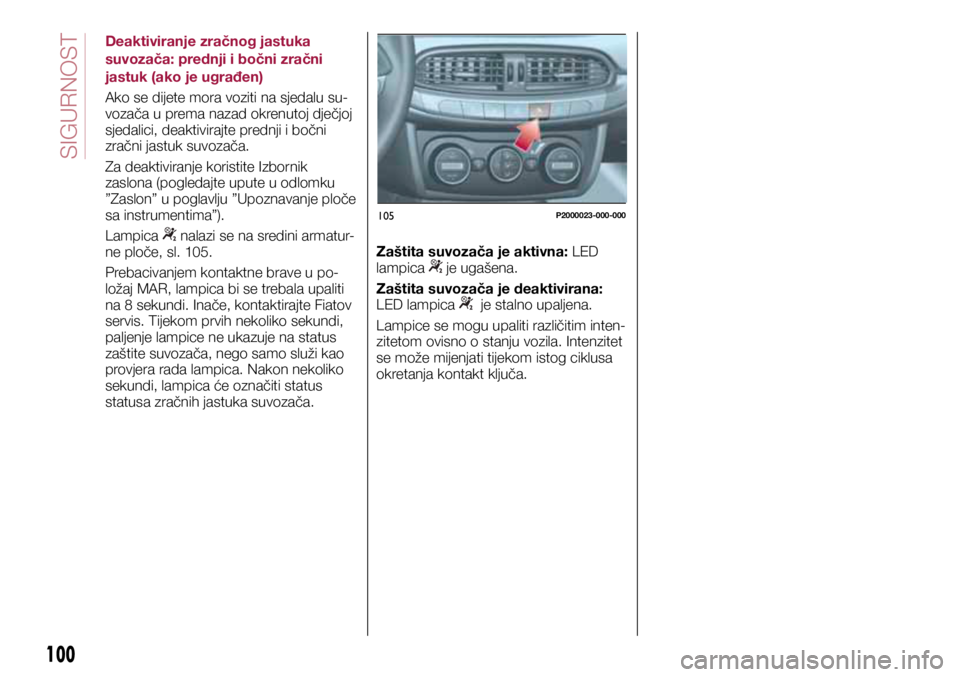 FIAT TIPO 5DOORS STATION WAGON 2021 Knjižica s uputama za uporabu i održavanje (in Croatian) 105P2000023-000-000
Deaktiviranje zračnog jastuka
suvozača: prednji i bočni zračni
jastuk (ako je ugrađen)
Ako se dijete mora voziti na sjedalu su-
vozača u prema nazad okrenutoj dječjoj
sje FIAT TIPO 5DOORS STATION WAGON 2021 Knjižica s uputama za uporabu i održavanje (in Croatian) 105P2000023-000-000
Deaktiviranje zračnog jastuka
suvozača: prednji i bočni zračni
jastuk (ako je ugrađen)
Ako se dijete mora voziti na sjedalu su-
vozača u prema nazad okrenutoj dječjoj
sje