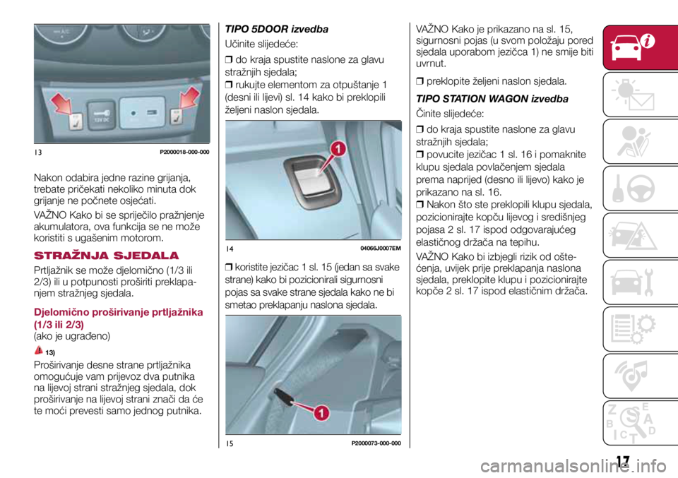 FIAT TIPO 5DOORS STATION WAGON 2021 Knjižica s uputama za uporabu i održavanje (in Croatian) 13P2000018-000-000
1404066J0007EM
15P2000073-000-000
Nakon odabira jedne razine grijanja,
trebate pričekati nekoliko minuta dok
grijanje ne počnete osjećati.
VAŽNO Kako bi se spriječilo pražn FIAT TIPO 5DOORS STATION WAGON 2021 Knjižica s uputama za uporabu i održavanje (in Croatian) 13P2000018-000-000
1404066J0007EM
15P2000073-000-000
Nakon odabira jedne razine grijanja,
trebate pričekati nekoliko minuta dok
grijanje ne počnete osjećati.
VAŽNO Kako bi se spriječilo pražn