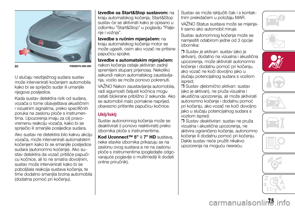 FIAT TIPO 5DOORS STATION WAGON 2021 Knjižica s uputama za uporabu i održavanje (in Croatian) 80P2000076-000-000
U slučaju neizbježnog sudara sustav
može intervenirati kočenjem automobila
kako bi se spriječio sudar ili umanjile
njegove posljedice.
Kada sustav detektira rizik od sudara, FIAT TIPO 5DOORS STATION WAGON 2021 Knjižica s uputama za uporabu i održavanje (in Croatian) 80P2000076-000-000
U slučaju neizbježnog sudara sustav
može intervenirati kočenjem automobila
kako bi se spriječio sudar ili umanjile
njegove posljedice.
Kada sustav detektira rizik od sudara,