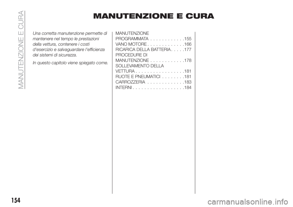 FIAT TIPO 4DOORS 2018  Libretto Uso Manutenzione (in Italian) MANUTENZIONE E CURA
Una corretta manutenzione permette di
mantenere nel tempo le prestazioni
della vettura, contenere i costi
d'esercizio e salvaguardare l'efficienza
dei sistemi di sicurezza.
