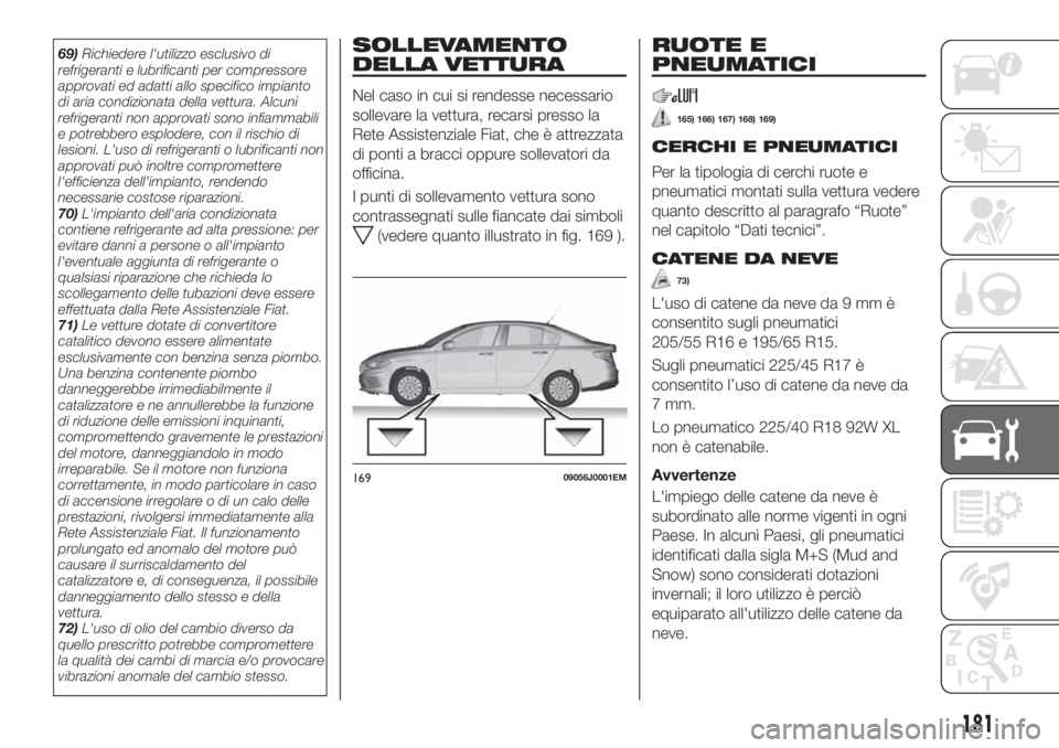 FIAT TIPO 4DOORS 2018 Libretto Uso Manutenzione (in Italian) 69)Richiedere l'utilizzo esclusivo di
refrigeranti e lubrificanti per compressore
approvati ed adatti allo specifico impianto
di aria condizionata della vettura. Alcuni
refrigeranti non approvati FIAT TIPO 4DOORS 2018 Libretto Uso Manutenzione (in Italian) 69)Richiedere l'utilizzo esclusivo di
refrigeranti e lubrificanti per compressore
approvati ed adatti allo specifico impianto
di aria condizionata della vettura. Alcuni
refrigeranti non approvati
