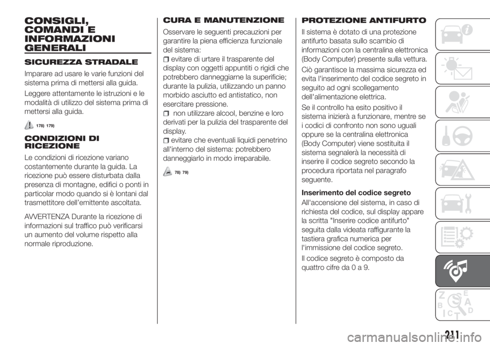 FIAT TIPO 4DOORS 2018  Libretto Uso Manutenzione (in Italian) CONSIGLI,
COMANDI E
INFORMAZIONI
GENERALI
SICUREZZA STRADALE
Imparare ad usare le varie funzioni del
sistema prima di mettersi alla guida.
Leggere attentamente le istruzioni e le
modalità di utilizzo