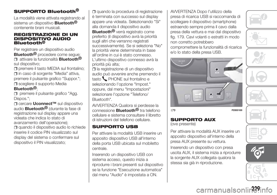 FIAT TIPO 4DOORS 2018  Libretto Uso Manutenzione (in Italian) SUPPORTO Bluetooth®
La modalità viene attivata registrando al
sistema un dispositivo
Bluetooth®
contenente brani musicali.
REGISTRAZIONE DI UN
DISPOSITIVO AUDIO
Bluetooth
®
Per registrare un dispo