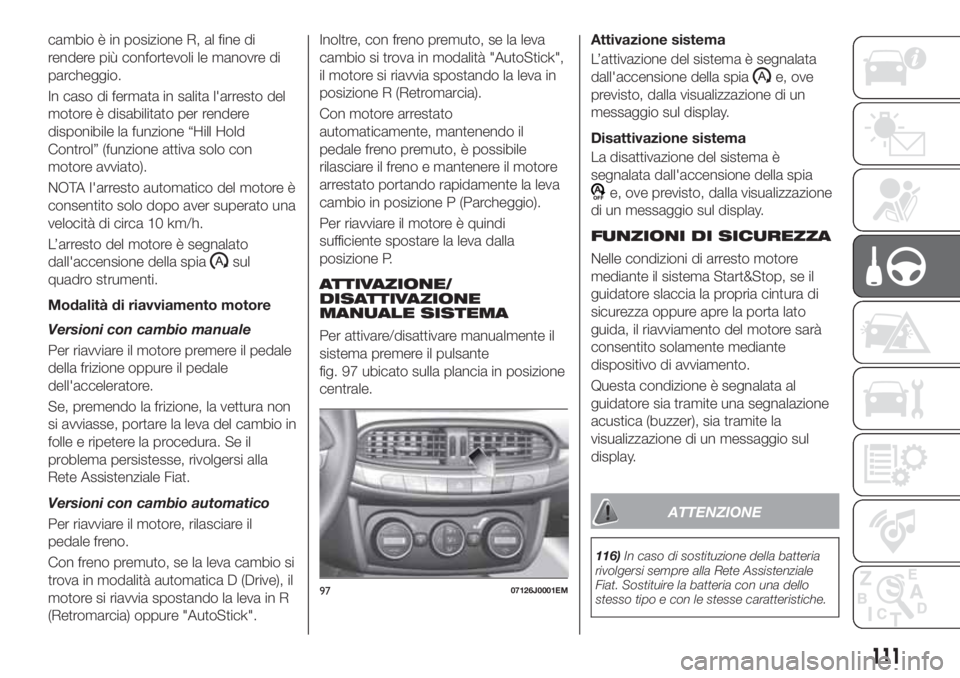 FIAT TIPO 4DOORS 2019 Libretto Uso Manutenzione (in Italian) cambio è in posizione R, al fine di
rendere più confortevoli le manovre di
parcheggio.
In caso di fermata in salita l'arresto del
motore è disabilitato per rendere
disponibile la funzione “Hi FIAT TIPO 4DOORS 2019 Libretto Uso Manutenzione (in Italian) cambio è in posizione R, al fine di
rendere più confortevoli le manovre di
parcheggio.
In caso di fermata in salita l'arresto del
motore è disabilitato per rendere
disponibile la funzione “Hi