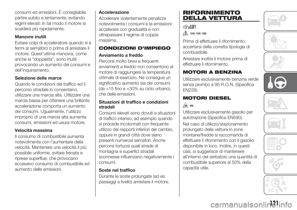 FIAT TIPO 4DOORS 2019 Libretto Uso Manutenzione (in Italian) consumi ed emissioni. È consigliabile
partire subito e lentamente, evitando
regimi elevati: in tal modo il motore si
scalderà più rapidamente.
Manovre inutili
Evitare colpi di acceleratore quando s FIAT TIPO 4DOORS 2019 Libretto Uso Manutenzione (in Italian) consumi ed emissioni. È consigliabile
partire subito e lentamente, evitando
regimi elevati: in tal modo il motore si
scalderà più rapidamente.
Manovre inutili
Evitare colpi di acceleratore quando s