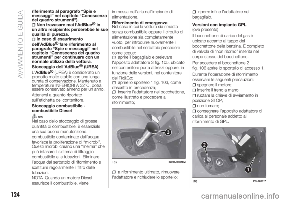 FIAT TIPO 4DOORS 2019 Libretto Uso Manutenzione (in Italian) riferimento al paragrafo “Spie e
messaggi” nel capitolo “Conoscenza
del quadro strumenti”).
Non travasare mai l'AdBlue®
in
un altro recipiente: perderebbe le sue
qualità di purezza.
In c FIAT TIPO 4DOORS 2019 Libretto Uso Manutenzione (in Italian) riferimento al paragrafo “Spie e
messaggi” nel capitolo “Conoscenza
del quadro strumenti”).
Non travasare mai l'AdBlue®
in
un altro recipiente: perderebbe le sue
qualità di purezza.
In c