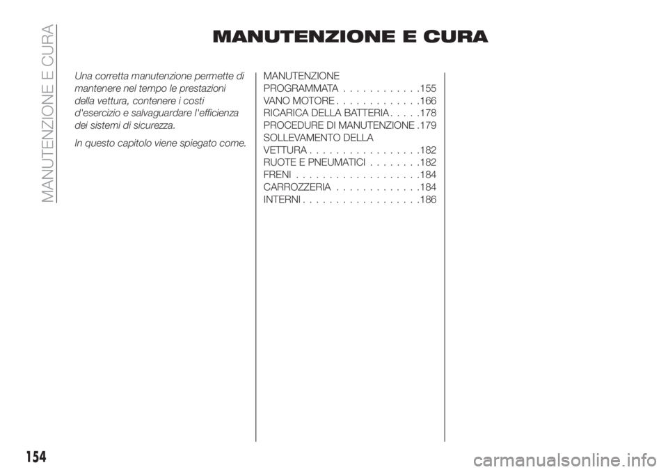 FIAT TIPO 4DOORS 2019  Libretto Uso Manutenzione (in Italian) MANUTENZIONE E CURA
Una corretta manutenzione permette di
mantenere nel tempo le prestazioni
della vettura, contenere i costi
d'esercizio e salvaguardare l'efficienza
dei sistemi di sicurezza.