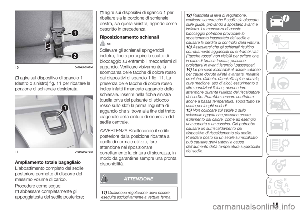 FIAT TIPO 4DOORS 2019 Libretto Uso Manutenzione (in Italian) agire sul dispositivo di sgancio 1
(destro o sinistro) fig. 11 per ribaltare la
porzione di schienale desiderata.
Ampliamento totale bagagliaio
L'abbattimento completo del sedile
posteriore permet FIAT TIPO 4DOORS 2019 Libretto Uso Manutenzione (in Italian) agire sul dispositivo di sgancio 1
(destro o sinistro) fig. 11 per ribaltare la
porzione di schienale desiderata.
Ampliamento totale bagagliaio
L'abbattimento completo del sedile
posteriore permet