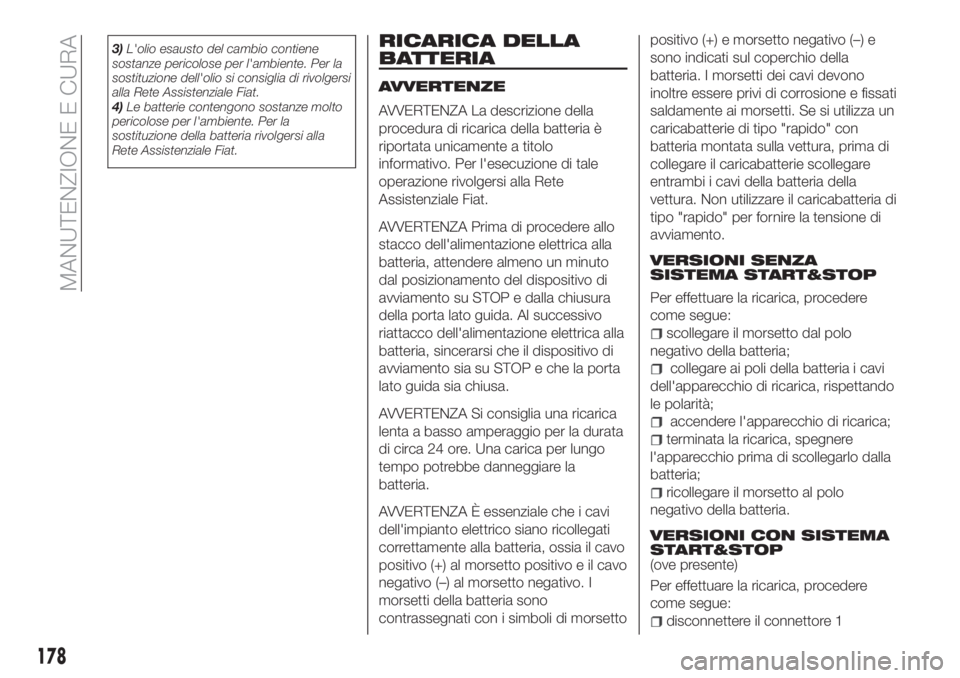 FIAT TIPO 4DOORS 2019 Libretto Uso Manutenzione (in Italian) 3)L'olio esausto del cambio contiene
sostanze pericolose per l'ambiente. Per la
sostituzione dell'olio si consiglia di rivolgersi
alla Rete Assistenziale Fiat.
4)Le batterie contengono sos FIAT TIPO 4DOORS 2019 Libretto Uso Manutenzione (in Italian) 3)L'olio esausto del cambio contiene
sostanze pericolose per l'ambiente. Per la
sostituzione dell'olio si consiglia di rivolgersi
alla Rete Assistenziale Fiat.
4)Le batterie contengono sos