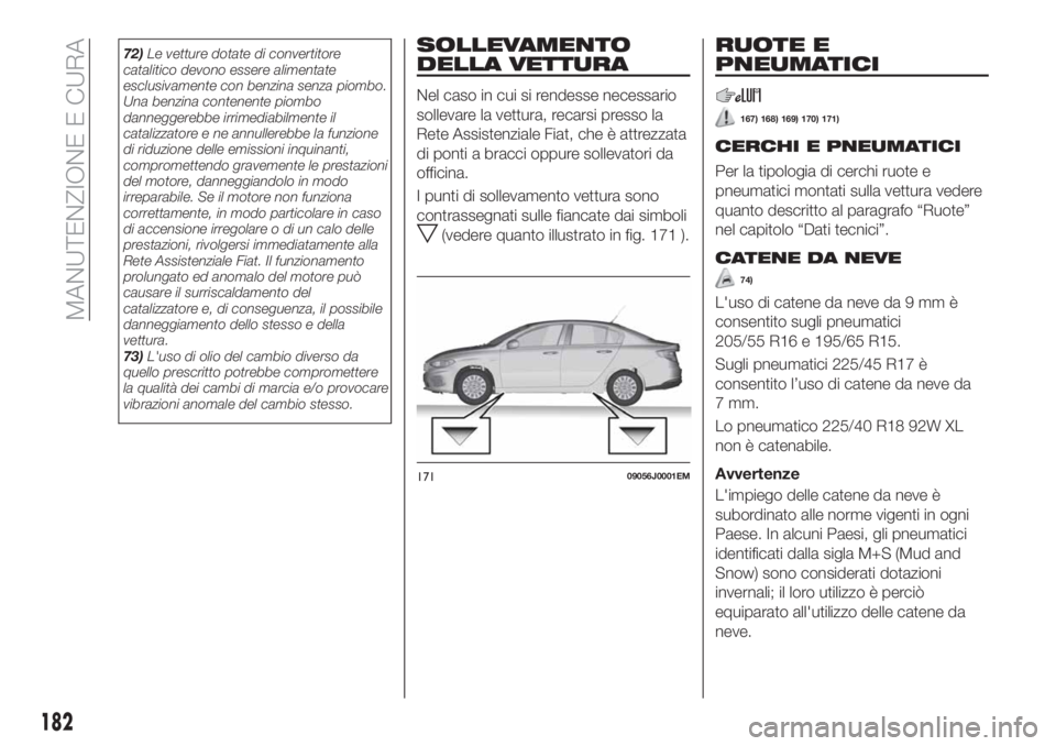FIAT TIPO 4DOORS 2019 Libretto Uso Manutenzione (in Italian) 72)Le vetture dotate di convertitore
catalitico devono essere alimentate
esclusivamente con benzina senza piombo.
Una benzina contenente piombo
danneggerebbe irrimediabilmente il
catalizzatore e ne an FIAT TIPO 4DOORS 2019 Libretto Uso Manutenzione (in Italian) 72)Le vetture dotate di convertitore
catalitico devono essere alimentate
esclusivamente con benzina senza piombo.
Una benzina contenente piombo
danneggerebbe irrimediabilmente il
catalizzatore e ne an