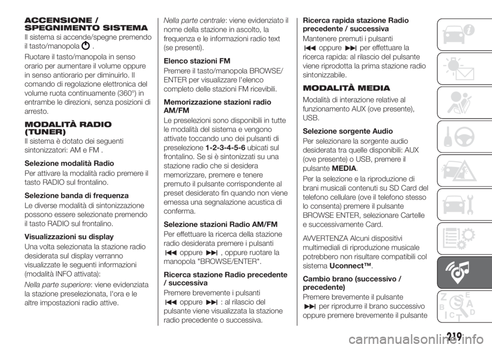 FIAT TIPO 4DOORS 2019 Libretto Uso Manutenzione (in Italian) ACCENSIONE /
SPEGNIMENTO SISTEMA
Il sistema si accende/spegne premendo
il tasto/manopola
.
Ruotare il tasto/manopola in senso
orario per aumentare il volume oppure
in senso antiorario per diminuirlo. FIAT TIPO 4DOORS 2019 Libretto Uso Manutenzione (in Italian) ACCENSIONE /
SPEGNIMENTO SISTEMA
Il sistema si accende/spegne premendo
il tasto/manopola
.
Ruotare il tasto/manopola in senso
orario per aumentare il volume oppure
in senso antiorario per diminuirlo.