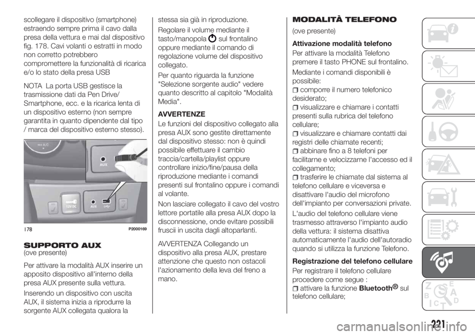 FIAT TIPO 4DOORS 2019 Libretto Uso Manutenzione (in Italian) scollegare il dispositivo (smartphone)
estraendo sempre prima il cavo dalla
presa della vettura e mai dal dispositivo
fig. 178. Cavi volanti o estratti in modo
non corretto potrebbero
compromettere la FIAT TIPO 4DOORS 2019 Libretto Uso Manutenzione (in Italian) scollegare il dispositivo (smartphone)
estraendo sempre prima il cavo dalla
presa della vettura e mai dal dispositivo
fig. 178. Cavi volanti o estratti in modo
non corretto potrebbero
compromettere la