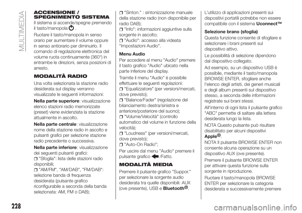 FIAT TIPO 4DOORS 2019 Libretto Uso Manutenzione (in Italian) ACCENSIONE /
SPEGNIMENTO SISTEMA
Il sistema si accende/spegne premendo
il tasto/manopola
.
Ruotare il tasto/manopola in senso
orario per aumentare il volume oppure
in senso antiorario per diminuirlo. FIAT TIPO 4DOORS 2019 Libretto Uso Manutenzione (in Italian) ACCENSIONE /
SPEGNIMENTO SISTEMA
Il sistema si accende/spegne premendo
il tasto/manopola
.
Ruotare il tasto/manopola in senso
orario per aumentare il volume oppure
in senso antiorario per diminuirlo.