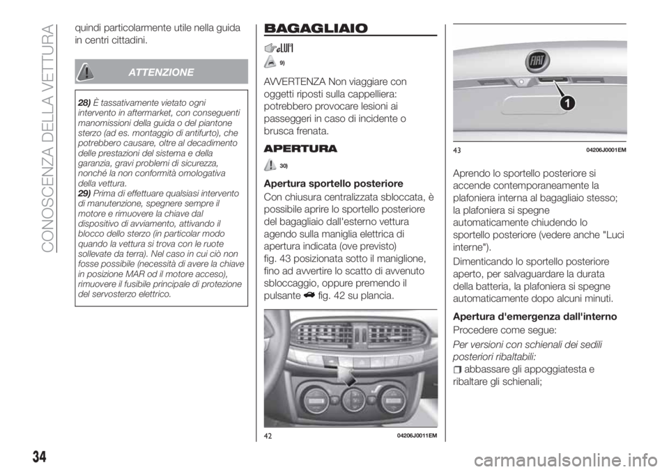 FIAT TIPO 4DOORS 2019 Libretto Uso Manutenzione (in Italian) quindi particolarmente utile nella guida
in centri cittadini.
ATTENZIONE
28)È tassativamente vietato ogni
intervento in aftermarket, con conseguenti
manomissioni della guida o del piantone
sterzo (ad FIAT TIPO 4DOORS 2019 Libretto Uso Manutenzione (in Italian) quindi particolarmente utile nella guida
in centri cittadini.
ATTENZIONE
28)È tassativamente vietato ogni
intervento in aftermarket, con conseguenti
manomissioni della guida o del piantone
sterzo (ad