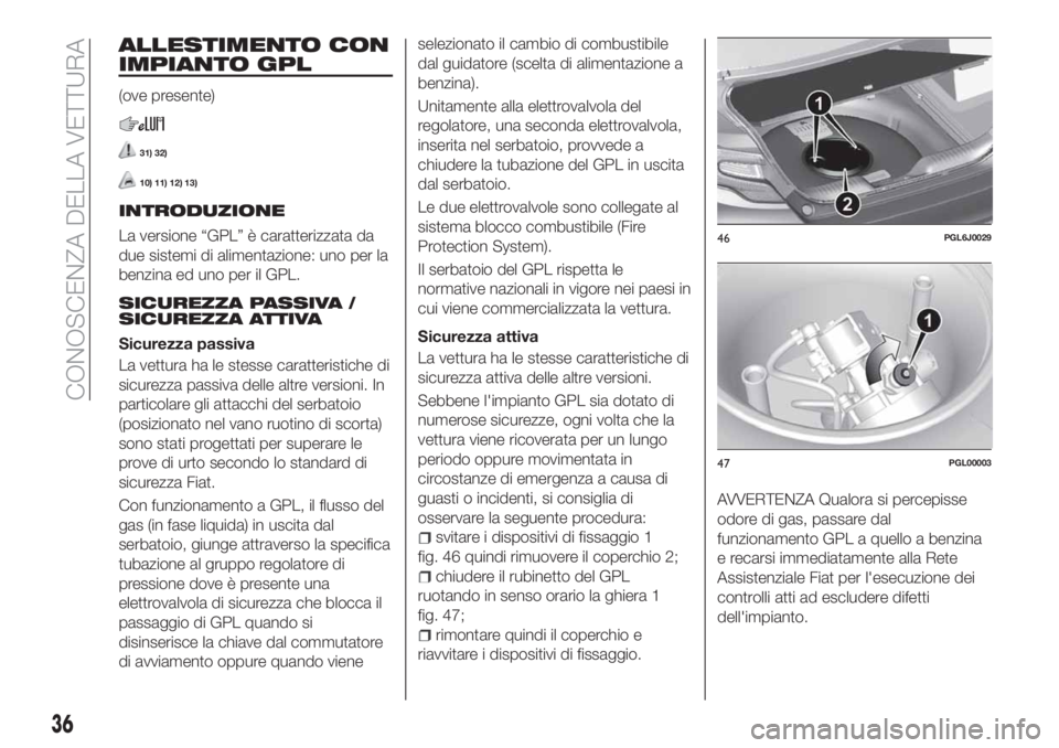 FIAT TIPO 4DOORS 2019 Libretto Uso Manutenzione (in Italian) ALLESTIMENTO CON
IMPIANTO GPL
(ove presente)
31) 32)
10) 11) 12) 13)
INTRODUZIONE
La versione “GPL” è caratterizzata da
due sistemi di alimentazione: uno per la
benzina ed uno per il GPL.
SICUREZ FIAT TIPO 4DOORS 2019 Libretto Uso Manutenzione (in Italian) ALLESTIMENTO CON
IMPIANTO GPL
(ove presente)
31) 32)
10) 11) 12) 13)
INTRODUZIONE
La versione “GPL” è caratterizzata da
due sistemi di alimentazione: uno per la
benzina ed uno per il GPL.
SICUREZ