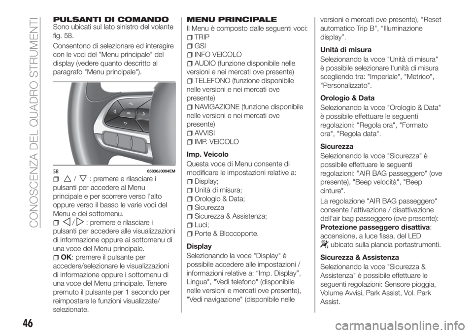 FIAT TIPO 4DOORS 2019 Libretto Uso Manutenzione (in Italian) PULSANTI DI COMANDOSono ubicati sul lato sinistro del volante
fig. 58.
Consentono di selezionare ed interagire
con le voci del "Menu principale" del
display (vedere quanto descritto al
paragra FIAT TIPO 4DOORS 2019 Libretto Uso Manutenzione (in Italian) PULSANTI DI COMANDOSono ubicati sul lato sinistro del volante
fig. 58.
Consentono di selezionare ed interagire
con le voci del "Menu principale" del
display (vedere quanto descritto al
paragra