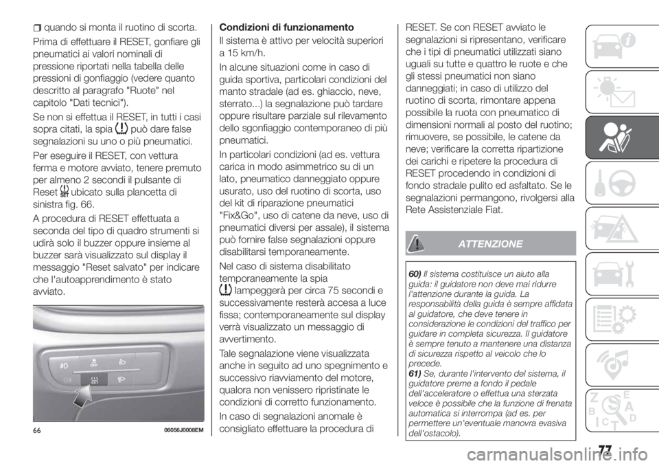 FIAT TIPO 4DOORS 2019 Libretto Uso Manutenzione (in Italian) quando si monta il ruotino di scorta.
Prima di effettuare il RESET, gonfiare gli
pneumatici ai valori nominali di
pressione riportati nella tabella delle
pressioni di gonfiaggio (vedere quanto
descrit FIAT TIPO 4DOORS 2019 Libretto Uso Manutenzione (in Italian) quando si monta il ruotino di scorta.
Prima di effettuare il RESET, gonfiare gli
pneumatici ai valori nominali di
pressione riportati nella tabella delle
pressioni di gonfiaggio (vedere quanto
descrit
