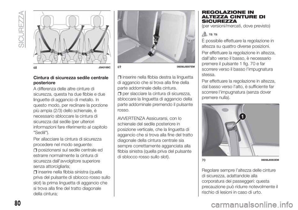 FIAT TIPO 4DOORS 2019 Libretto Uso Manutenzione (in Italian) Cintura di sicurezza sedile centrale
posteriore
A differenza delle altre cinture di
sicurezza, questa ha due fibbie e due
linguette di aggancio di metallo. In
questo modo, per reclinare la porzione
pi FIAT TIPO 4DOORS 2019 Libretto Uso Manutenzione (in Italian) Cintura di sicurezza sedile centrale
posteriore
A differenza delle altre cinture di
sicurezza, questa ha due fibbie e due
linguette di aggancio di metallo. In
questo modo, per reclinare la porzione
pi