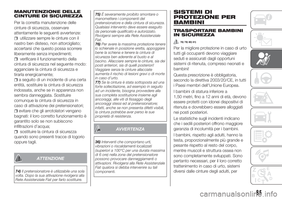 FIAT TIPO 4DOORS 2019 Libretto Uso Manutenzione (in Italian) MANUTENZIONE DELLE
CINTURE DI SICUREZZA
Per la corretta manutenzione delle
cinture di sicurezza, osservare
attentamente le seguenti avvertenze:
utilizzare sempre le cinture con il
nastro ben disteso, FIAT TIPO 4DOORS 2019 Libretto Uso Manutenzione (in Italian) MANUTENZIONE DELLE
CINTURE DI SICUREZZA
Per la corretta manutenzione delle
cinture di sicurezza, osservare
attentamente le seguenti avvertenze:
utilizzare sempre le cinture con il
nastro ben disteso,