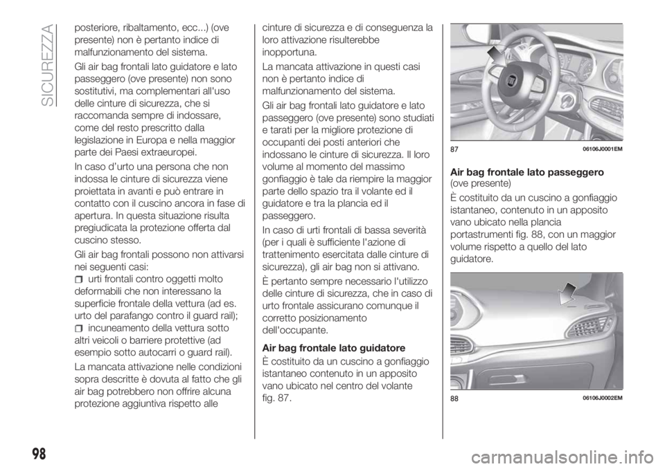 FIAT TIPO 4DOORS 2019 Libretto Uso Manutenzione (in Italian) posteriore, ribaltamento, ecc...) (ove
presente) non è pertanto indice di
malfunzionamento del sistema.
Gli air bag frontali lato guidatore e lato
passeggero (ove presente) non sono
sostitutivi, ma c FIAT TIPO 4DOORS 2019 Libretto Uso Manutenzione (in Italian) posteriore, ribaltamento, ecc...) (ove
presente) non è pertanto indice di
malfunzionamento del sistema.
Gli air bag frontali lato guidatore e lato
passeggero (ove presente) non sono
sostitutivi, ma c
