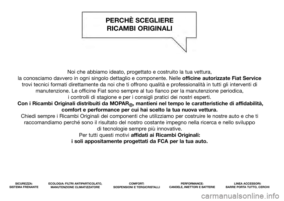 FIAT TIPO 4DOORS 2021  Libretto Uso Manutenzione (in Italian) Noi che abbiamo ideato, progettato e costruito la tua vettura, 
la conosciamo davvero in ogni singolo dettaglio e componente. Nelle officine autorizzate Fiat Service
trovi tecnici formati direttamente