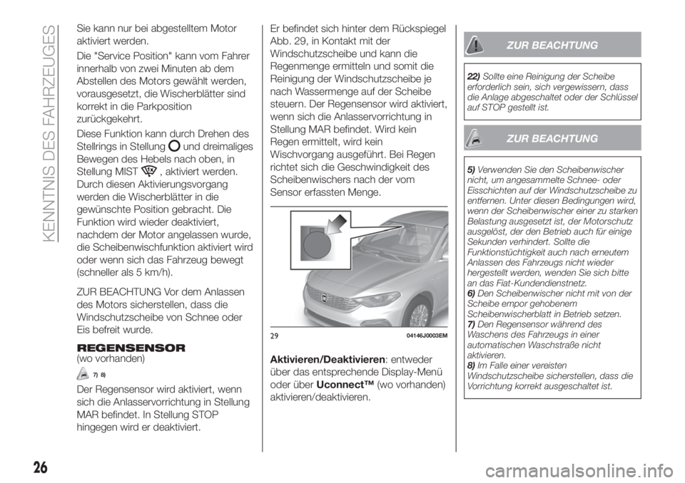FIAT TIPO 4DOORS 2018 Betriebsanleitung (in German) Sie kann nur bei abgestelltem Motor
aktiviert werden.
Die "Service Position" kann vom Fahrer
innerhalb von zwei Minuten ab dem
Abstellen des Motors gewählt werden,
vorausgesetzt, die Wischerb FIAT TIPO 4DOORS 2018 Betriebsanleitung (in German) Sie kann nur bei abgestelltem Motor
aktiviert werden.
Die "Service Position" kann vom Fahrer
innerhalb von zwei Minuten ab dem
Abstellen des Motors gewählt werden,
vorausgesetzt, die Wischerb