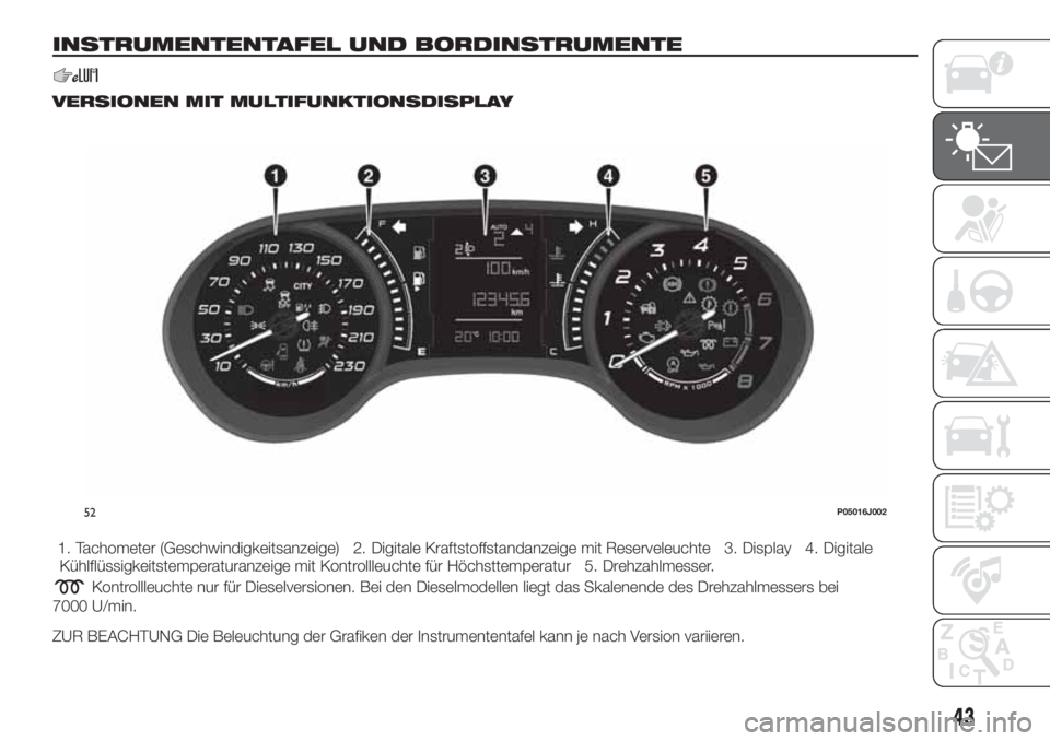 FIAT TIPO 4DOORS 2018  Betriebsanleitung (in German) INSTRUMENTENTAFEL UND BORDINSTRUMENTE
VERSIONEN MIT MULTIFUNKTIONSDISPLAY
1. Tachometer (Geschwindigkeitsanzeige) 2. Digitale Kraftstoffstandanzeige mit Reserveleuchte 3. Display 4. Digitale
Kühlflü