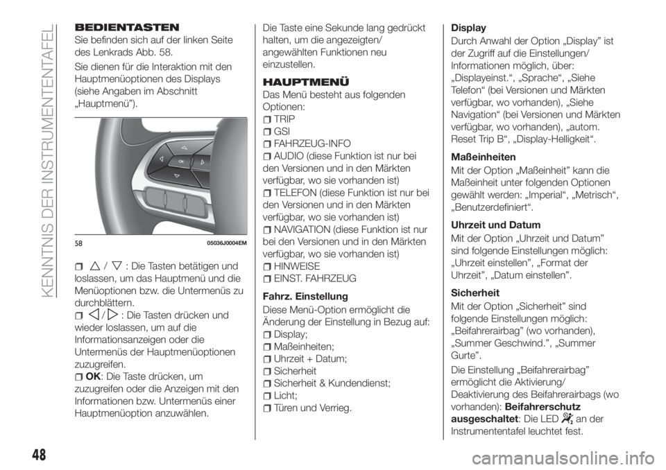 FIAT TIPO 4DOORS 2018 Betriebsanleitung (in German) BEDIENTASTEN
Sie befinden sich auf der linken Seite
des Lenkrads Abb. 58.
Sie dienen für die Interaktion mit den
Hauptmenüoptionen des Displays
(siehe Angaben im Abschnitt
„Hauptmenü”).
/: Die FIAT TIPO 4DOORS 2018 Betriebsanleitung (in German) BEDIENTASTEN
Sie befinden sich auf der linken Seite
des Lenkrads Abb. 58.
Sie dienen für die Interaktion mit den
Hauptmenüoptionen des Displays
(siehe Angaben im Abschnitt
„Hauptmenü”).
/: Die