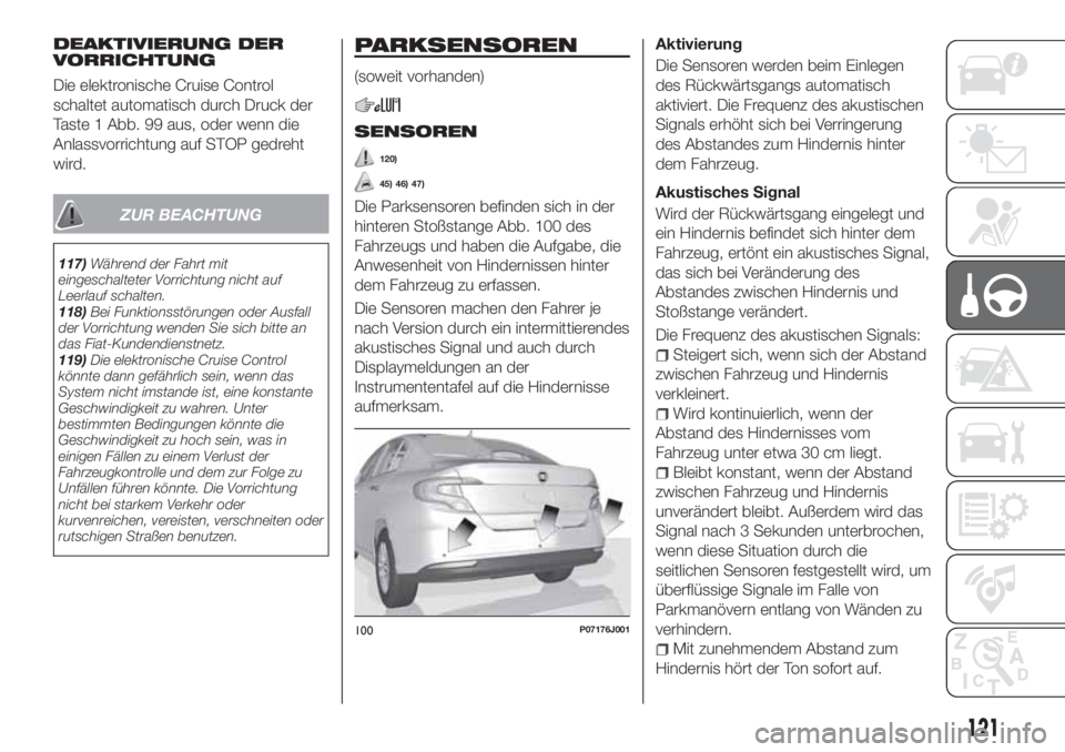 FIAT TIPO 4DOORS 2020 Betriebsanleitung (in German) DEAKTIVIERUNG DER
VORRICHTUNG
Die elektronische Cruise Control
schaltet automatisch durch Druck der
Taste 1 Abb. 99 aus, oder wenn die
Anlassvorrichtung auf STOP gedreht
wird.
ZUR BEACHTUNG
117)Währe FIAT TIPO 4DOORS 2020 Betriebsanleitung (in German) DEAKTIVIERUNG DER
VORRICHTUNG
Die elektronische Cruise Control
schaltet automatisch durch Druck der
Taste 1 Abb. 99 aus, oder wenn die
Anlassvorrichtung auf STOP gedreht
wird.
ZUR BEACHTUNG
117)Währe