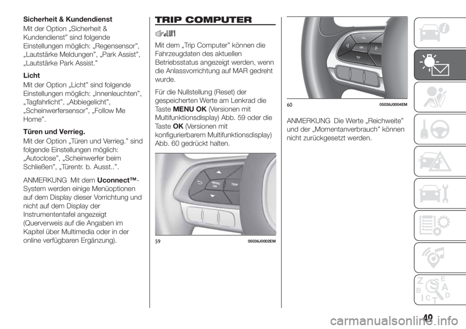 FIAT TIPO 4DOORS 2020  Betriebsanleitung (in German) Sicherheit & Kundendienst
Mit der Option „Sicherheit &
Kundendienst” sind folgende
Einstellungen möglich: „Regensensor”,
„Lautstärke Meldungen”, „Park Assist”,
„Lautstärke Park As