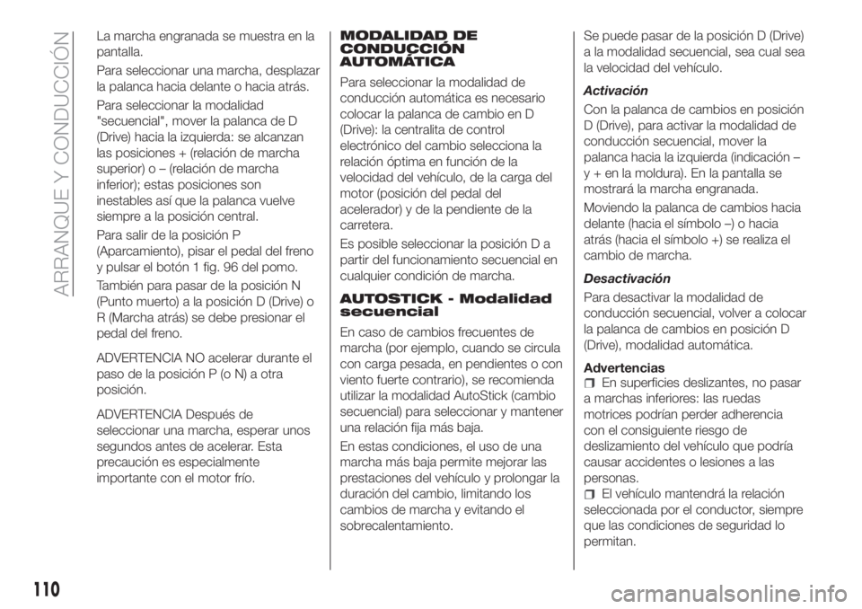 FIAT TIPO 4DOORS 2018 Manual de Empleo y Cuidado (in Spanish) La marcha engranada se muestra en la
pantalla.
Para seleccionar una marcha, desplazar
la palanca hacia delante o hacia atrás.
Para seleccionar la modalidad
"secuencial", mover la palanca de D FIAT TIPO 4DOORS 2018 Manual de Empleo y Cuidado (in Spanish) La marcha engranada se muestra en la
pantalla.
Para seleccionar una marcha, desplazar
la palanca hacia delante o hacia atrás.
Para seleccionar la modalidad
"secuencial", mover la palanca de D
