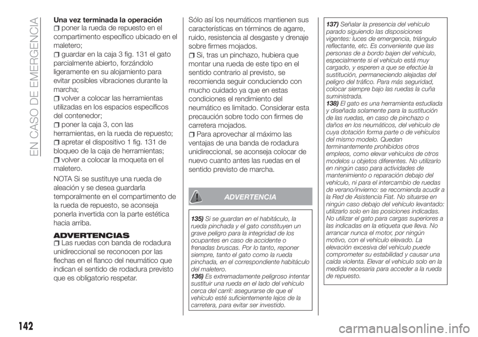 FIAT TIPO 4DOORS 2018 Manual de Empleo y Cuidado (in Spanish) Una vez terminada la operaciónponer la rueda de repuesto en el
compartimento específico ubicado en el
maletero;
guardar en la caja 3 fig. 131 el gato
parcialmente abierto, forzándolo
ligeramente en FIAT TIPO 4DOORS 2018 Manual de Empleo y Cuidado (in Spanish) Una vez terminada la operaciónponer la rueda de repuesto en el
compartimento específico ubicado en el
maletero;
guardar en la caja 3 fig. 131 el gato
parcialmente abierto, forzándolo
ligeramente en