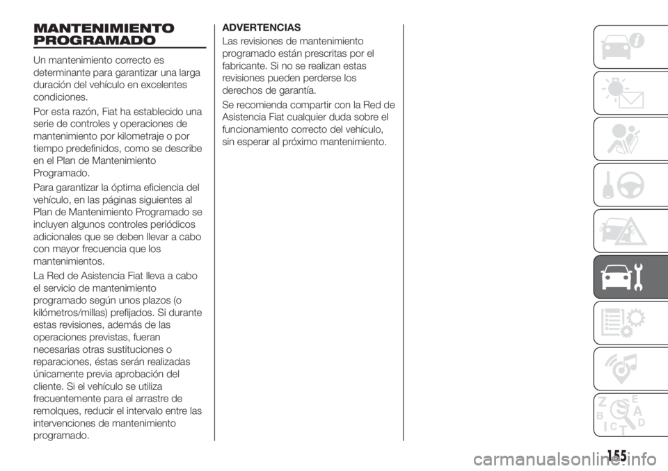 FIAT TIPO 4DOORS 2018 Manual de Empleo y Cuidado (in Spanish) MANTENIMIENTO
PROGRAMADO
Un mantenimiento correcto es
determinante para garantizar una larga
duración del vehículo en excelentes
condiciones.
Por esta razón, Fiat ha establecido una
serie de contro FIAT TIPO 4DOORS 2018 Manual de Empleo y Cuidado (in Spanish) MANTENIMIENTO
PROGRAMADO
Un mantenimiento correcto es
determinante para garantizar una larga
duración del vehículo en excelentes
condiciones.
Por esta razón, Fiat ha establecido una
serie de contro
