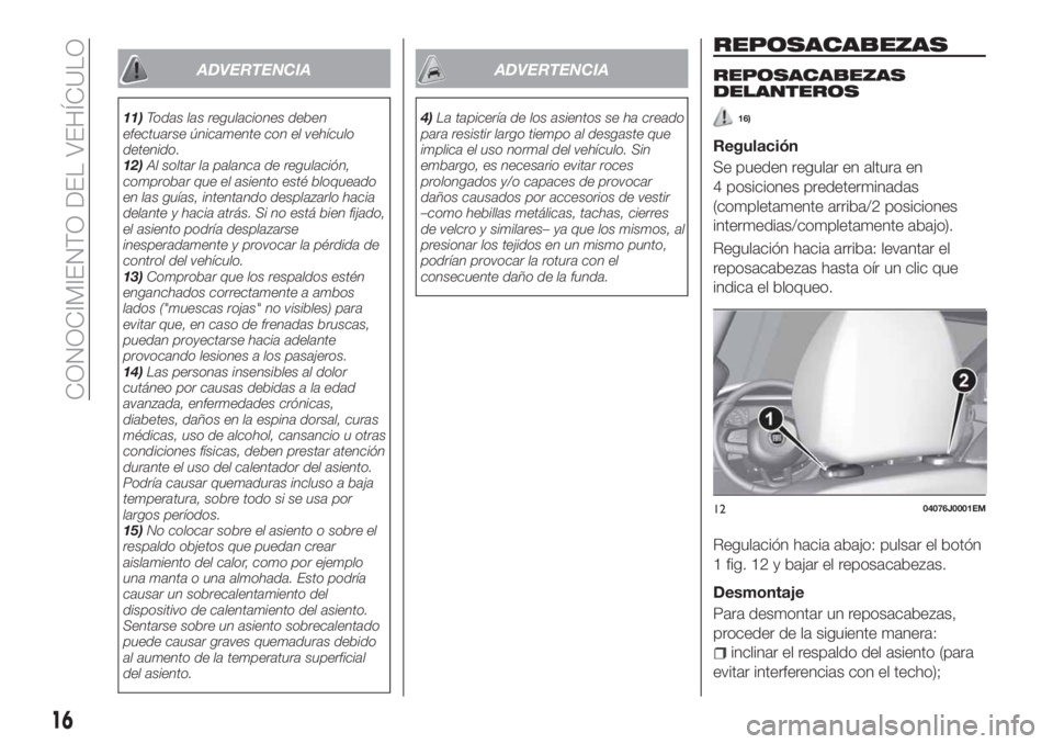 FIAT TIPO 4DOORS 2018 Manual de Empleo y Cuidado (in Spanish) ADVERTENCIA
11)Todas las regulaciones deben
efectuarse únicamente con el vehículo
detenido.
12)Al soltar la palanca de regulación,
comprobar que el asiento esté bloqueado
en las guías, intentando FIAT TIPO 4DOORS 2018 Manual de Empleo y Cuidado (in Spanish) ADVERTENCIA
11)Todas las regulaciones deben
efectuarse únicamente con el vehículo
detenido.
12)Al soltar la palanca de regulación,
comprobar que el asiento esté bloqueado
en las guías, intentando