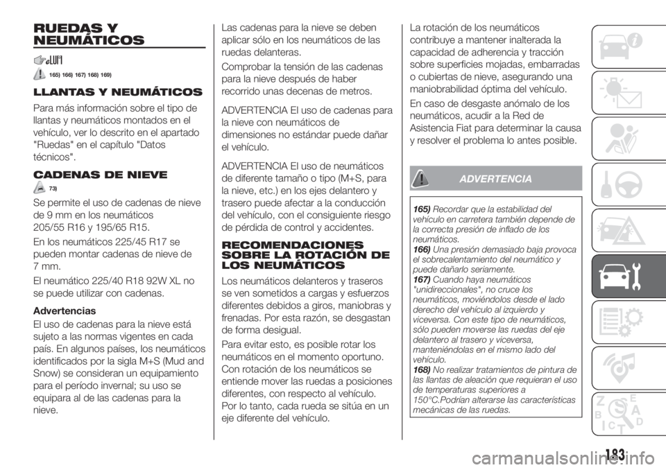 FIAT TIPO 4DOORS 2018  Manual de Empleo y Cuidado (in Spanish) RUEDAS Y
NEUMÁTICOS
165) 166) 167) 168) 169)
LLANTAS Y NEUMÁTICOS
Para más información sobre el tipo de
llantas y neumáticos montados en el
vehículo, ver lo descrito en el apartado
"Ruedas&#