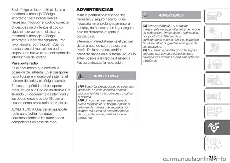 FIAT TIPO 4DOORS 2018  Manual de Empleo y Cuidado (in Spanish) Si el código es incorrecto el sistema
mostrará el mensaje "Código
incorrecto" para indicar que es
necesario introducir el código correcto.
Si después de 3 intentos el código
sigue sin se