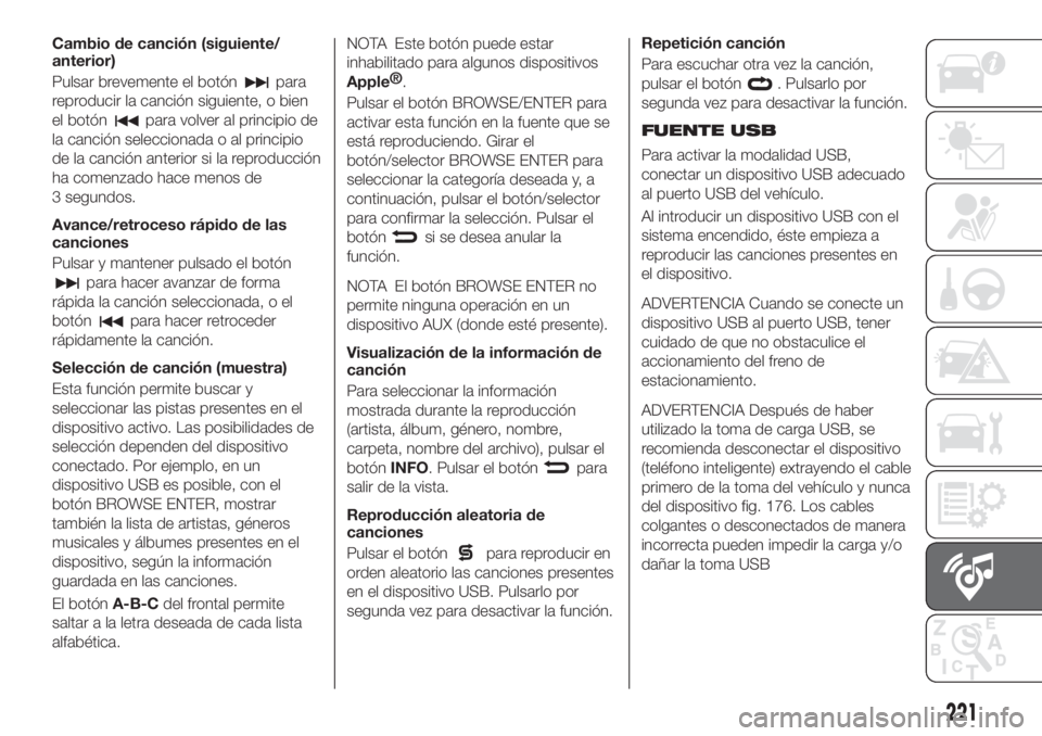 FIAT TIPO 4DOORS 2018  Manual de Empleo y Cuidado (in Spanish) Cambio de canción (siguiente/
anterior)
Pulsar brevemente el botón
para
reproducir la canción siguiente, o bien
el botón
para volver al principio de
la canción seleccionada o al principio
de la c