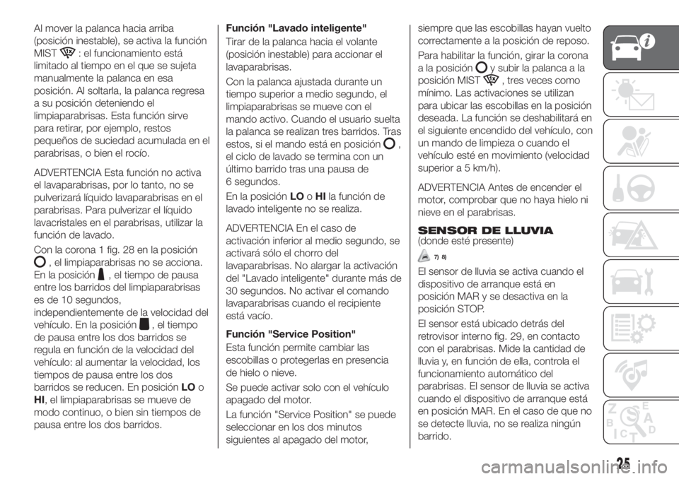 FIAT TIPO 4DOORS 2018 Manual de Empleo y Cuidado (in Spanish) Al mover la palanca hacia arriba
(posición inestable), se activa la función
MIST
: el funcionamiento está
limitado al tiempo en el que se sujeta
manualmente la palanca en esa
posición. Al soltarla FIAT TIPO 4DOORS 2018 Manual de Empleo y Cuidado (in Spanish) Al mover la palanca hacia arriba
(posición inestable), se activa la función
MIST
: el funcionamiento está
limitado al tiempo en el que se sujeta
manualmente la palanca en esa
posición. Al soltarla