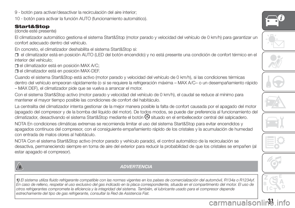 FIAT TIPO 4DOORS 2018 Manual de Empleo y Cuidado (in Spanish) 9 - botón para activar/desactivar la recirculación del aire interior;
10 - botón para activar la función AUTO (funcionamiento automático).
Start&Stop(donde esté presente)
El climatizador automá FIAT TIPO 4DOORS 2018 Manual de Empleo y Cuidado (in Spanish) 9 - botón para activar/desactivar la recirculación del aire interior;
10 - botón para activar la función AUTO (funcionamiento automático).
Start&Stop(donde esté presente)
El climatizador automá