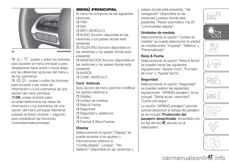 FIAT TIPO 4DOORS 2018 Manual de Empleo y Cuidado (in Spanish) /: pulsar y soltar los botones
para acceder al menú principal y para
desplazarse hacia arriba o hacia abajo
por las diferentes opciones del menú y
de los submenús.
/: pulsar y soltar los botones
pa FIAT TIPO 4DOORS 2018 Manual de Empleo y Cuidado (in Spanish) /: pulsar y soltar los botones
para acceder al menú principal y para
desplazarse hacia arriba o hacia abajo
por las diferentes opciones del menú y
de los submenús.
/: pulsar y soltar los botones
pa