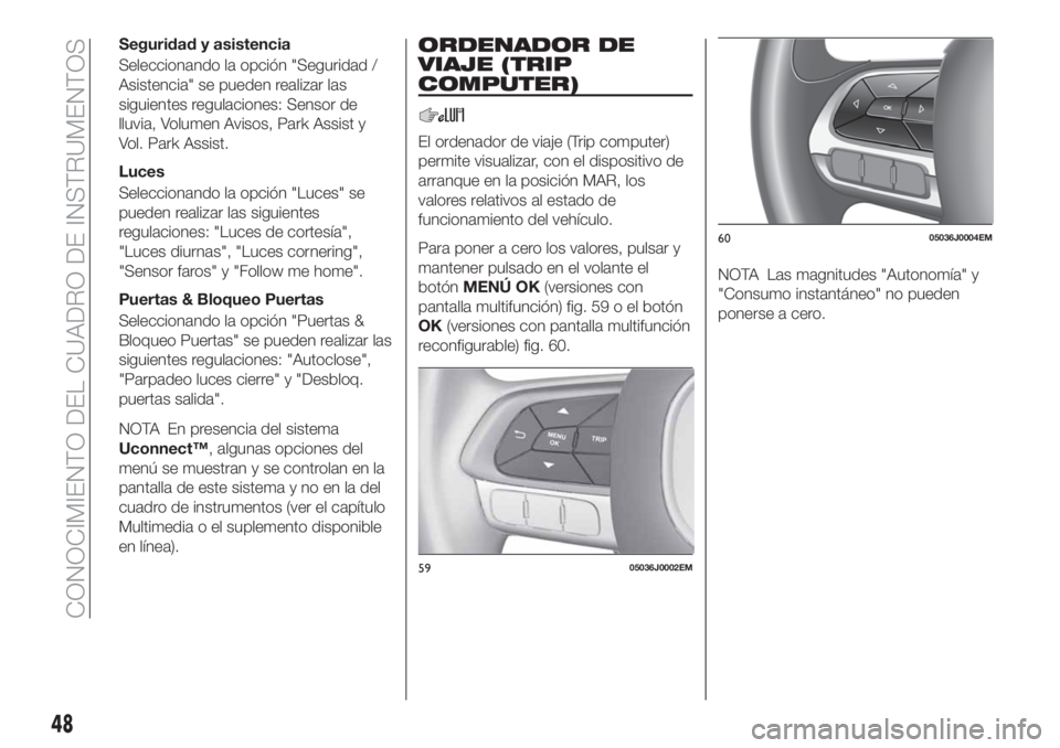 FIAT TIPO 4DOORS 2018 Manual de Empleo y Cuidado (in Spanish) Seguridad y asistencia
Seleccionando la opción "Seguridad /
Asistencia" se pueden realizar las
siguientes regulaciones: Sensor de
lluvia, Volumen Avisos, Park Assist y
Vol. Park Assist.
Luces FIAT TIPO 4DOORS 2018 Manual de Empleo y Cuidado (in Spanish) Seguridad y asistencia
Seleccionando la opción "Seguridad /
Asistencia" se pueden realizar las
siguientes regulaciones: Sensor de
lluvia, Volumen Avisos, Park Assist y
Vol. Park Assist.
Luces
