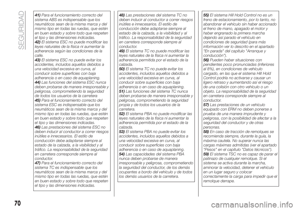 FIAT TIPO 4DOORS 2018 Manual de Empleo y Cuidado (in Spanish) 41)Para el funcionamiento correcto del
sistema ABS es indispensable que los
neumáticos sean de la misma marca y del
mismo tipo en todas las ruedas, que estén
en buen estado y sobre todo que respeten FIAT TIPO 4DOORS 2018 Manual de Empleo y Cuidado (in Spanish) 41)Para el funcionamiento correcto del
sistema ABS es indispensable que los
neumáticos sean de la misma marca y del
mismo tipo en todas las ruedas, que estén
en buen estado y sobre todo que respeten
