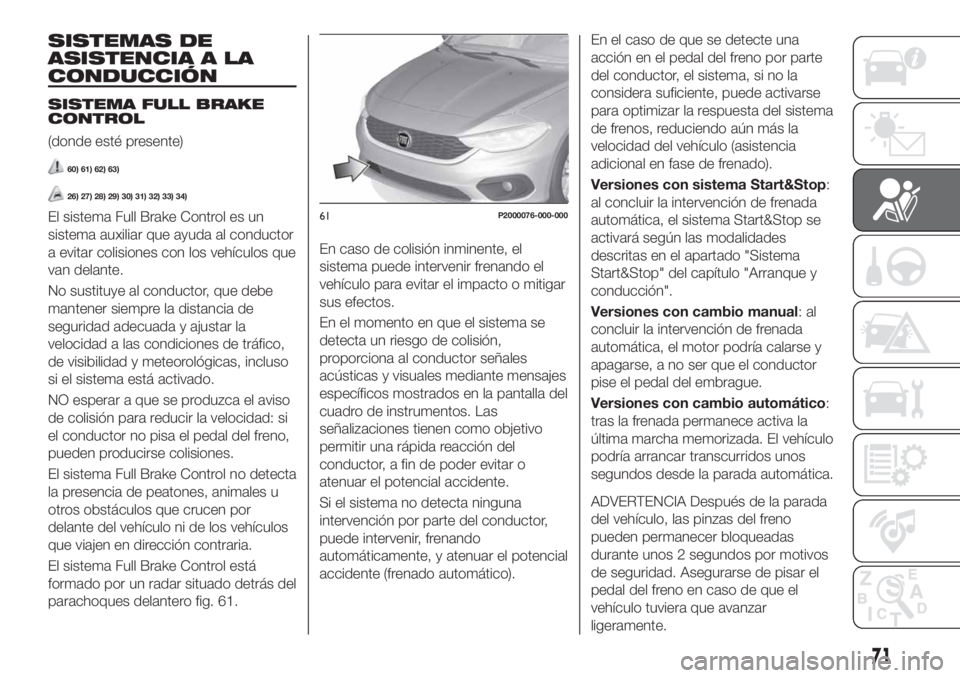 FIAT TIPO 4DOORS 2018 Manual de Empleo y Cuidado (in Spanish) SISTEMAS DE
ASISTENCIA A LA
CONDUCCIÓN
SISTEMA FULL BRAKE
CONTROL
(donde esté presente)
60) 61) 62) 63)
26) 27) 28) 29) 30) 31) 32) 33) 34)
El sistema Full Brake Control es un
sistema auxiliar que a FIAT TIPO 4DOORS 2018 Manual de Empleo y Cuidado (in Spanish) SISTEMAS DE
ASISTENCIA A LA
CONDUCCIÓN
SISTEMA FULL BRAKE
CONTROL
(donde esté presente)
60) 61) 62) 63)
26) 27) 28) 29) 30) 31) 32) 33) 34)
El sistema Full Brake Control es un
sistema auxiliar que a