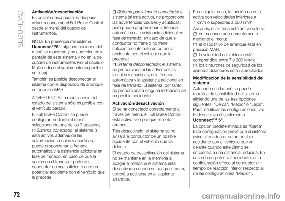 FIAT TIPO 4DOORS 2018 Manual de Empleo y Cuidado (in Spanish) Activación/desactivación
Es posible desconectar (y después
volver a conectar) el Full Brake Control
desde el menú del cuadro de
instrumentos.
NOTA En presencia del sistema
Uconnect™5", algun FIAT TIPO 4DOORS 2018 Manual de Empleo y Cuidado (in Spanish) Activación/desactivación
Es posible desconectar (y después
volver a conectar) el Full Brake Control
desde el menú del cuadro de
instrumentos.
NOTA En presencia del sistema
Uconnect™5", algun