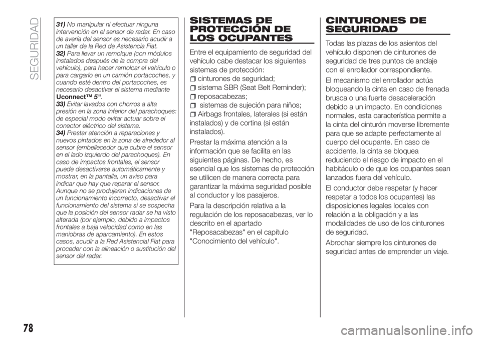 FIAT TIPO 4DOORS 2018 Manual de Empleo y Cuidado (in Spanish) 31)No manipular ni efectuar ninguna
intervención en el sensor de radar. En caso
de avería del sensor es necesario acudir a
un taller de la Red de Asistencia Fiat.
32)Para llevar un remolque (con mó FIAT TIPO 4DOORS 2018 Manual de Empleo y Cuidado (in Spanish) 31)No manipular ni efectuar ninguna
intervención en el sensor de radar. En caso
de avería del sensor es necesario acudir a
un taller de la Red de Asistencia Fiat.
32)Para llevar un remolque (con mó