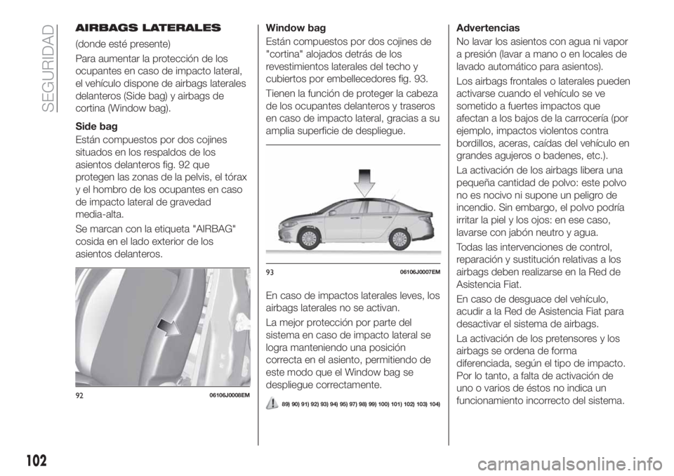 FIAT TIPO 4DOORS 2020 Manual de Empleo y Cuidado (in Spanish) AIRBAGS LATERALES
(donde esté presente)
Para aumentar la protección de los
ocupantes en caso de impacto lateral,
el vehículo dispone de airbags laterales
delanteros (Side bag) y airbags de
cortina FIAT TIPO 4DOORS 2020 Manual de Empleo y Cuidado (in Spanish) AIRBAGS LATERALES
(donde esté presente)
Para aumentar la protección de los
ocupantes en caso de impacto lateral,
el vehículo dispone de airbags laterales
delanteros (Side bag) y airbags de
cortina