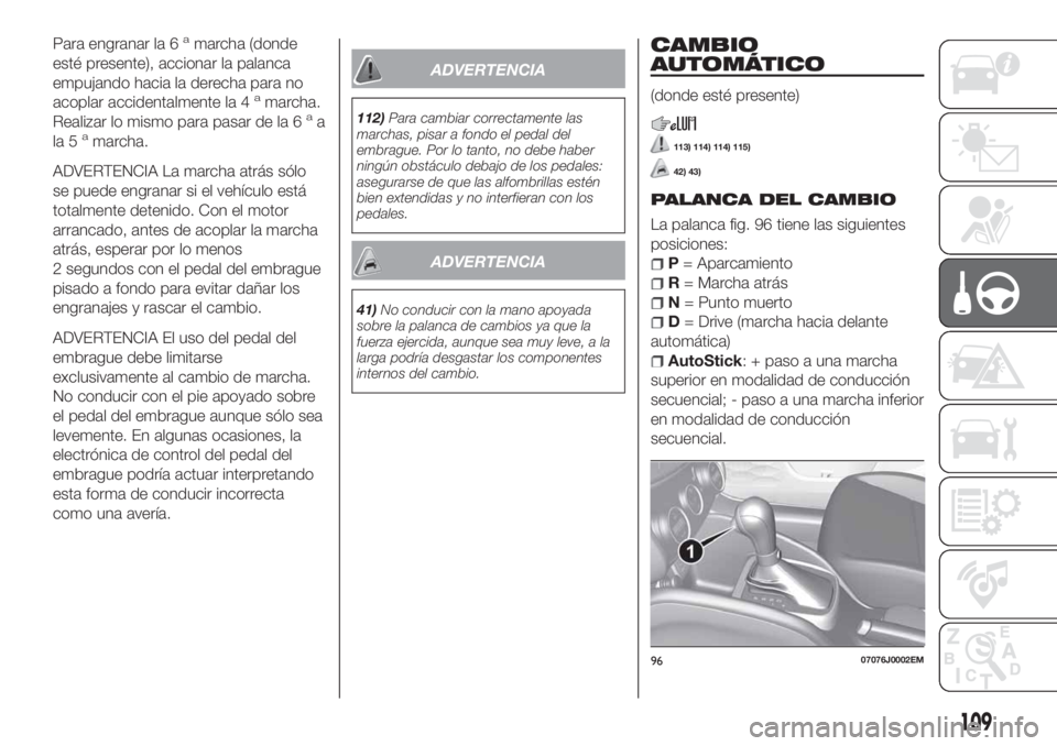 FIAT TIPO 4DOORS 2020 Manual de Empleo y Cuidado (in Spanish) Para engranar la 6amarcha (donde
esté presente), accionar la palanca
empujando hacia la derecha para no
acoplar accidentalmente la 4
amarcha.
Realizar lo mismo para pasar de la 6aa
la 5amarcha.
ADVER FIAT TIPO 4DOORS 2020 Manual de Empleo y Cuidado (in Spanish) Para engranar la 6amarcha (donde
esté presente), accionar la palanca
empujando hacia la derecha para no
acoplar accidentalmente la 4
amarcha.
Realizar lo mismo para pasar de la 6aa
la 5amarcha.
ADVER